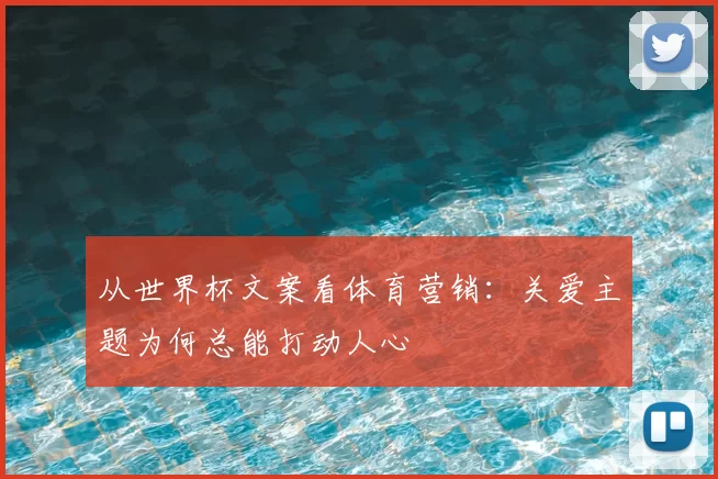 从世界杯文案看体育营销：关爱主题为何总能打动人心