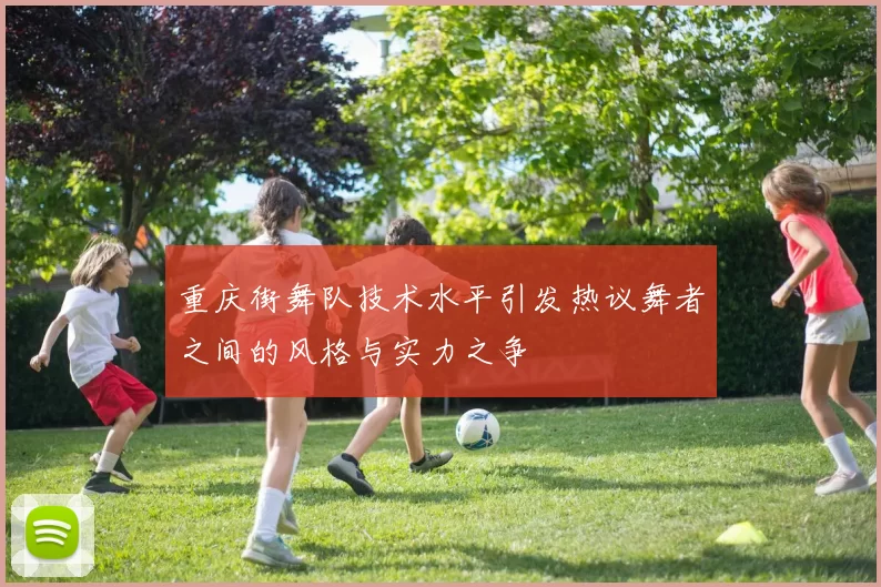 重庆街舞队技术水平引发热议舞者之间的风格与实力之争