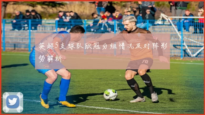 英超5支球队欧冠分组情况及对阵形势解析