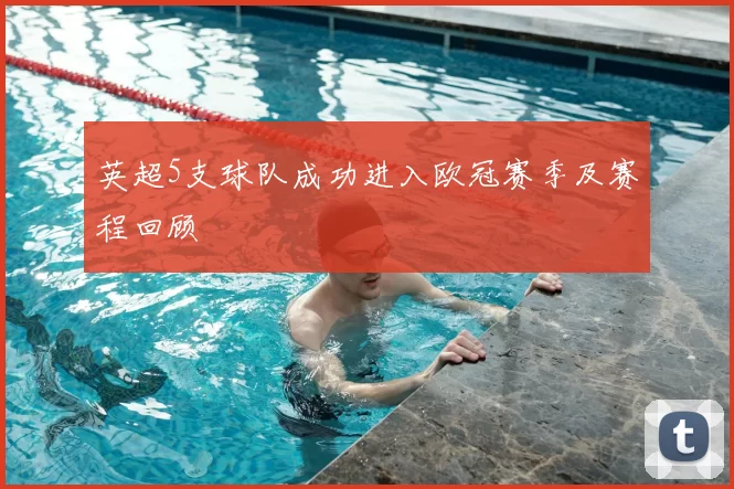 英超5支球队成功进入欧冠赛季及赛程回顾