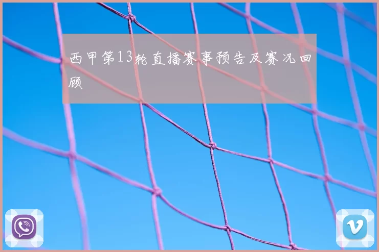 西甲第13轮直播赛事预告及赛况回顾