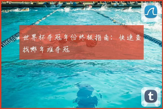 世界杯夺冠年份终极指南：快速查找哪年谁夺冠