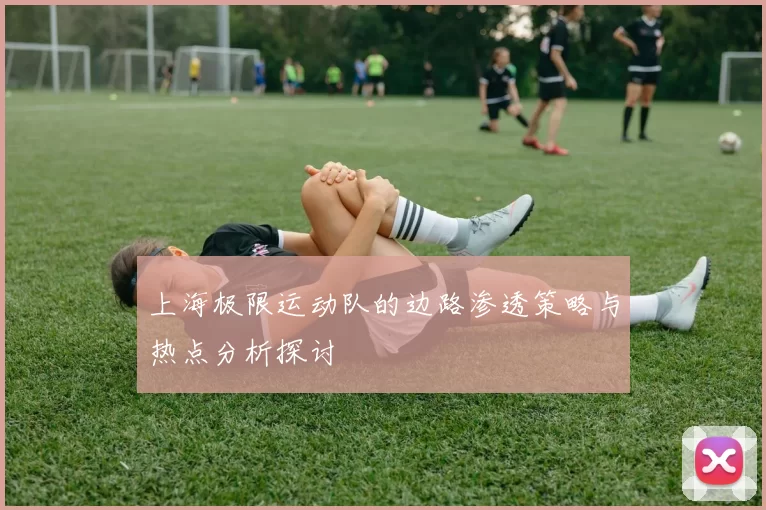 上海极限运动队的边路渗透策略与热点分析探讨