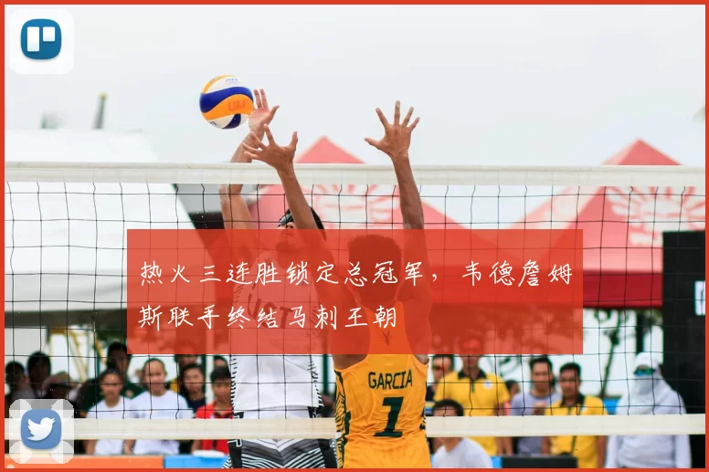 热火三连胜锁定总冠军,韦德詹姆斯联手终结马刺王朝