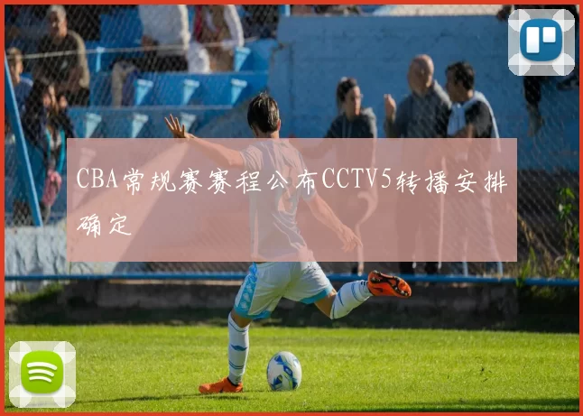 CBA常规赛赛程公布CCTV5转播安排确定