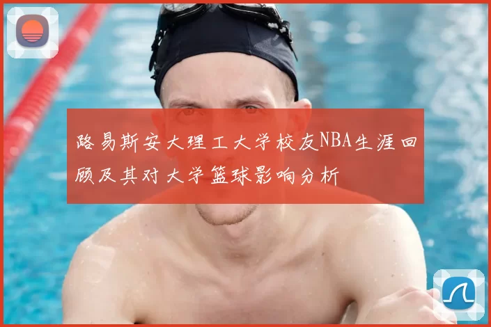 路易斯安大理工大学校友NBA生涯回顾及其对大学篮球影响分析