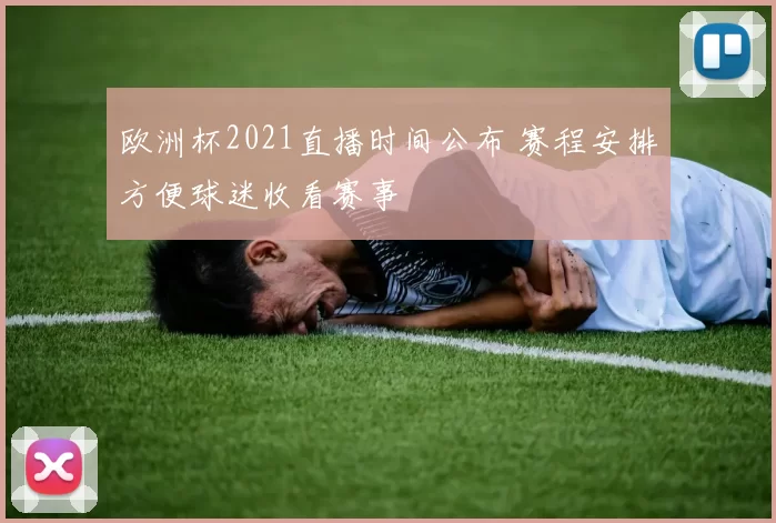 欧洲杯2021直播时间公布 赛程安排方便球迷收看赛事