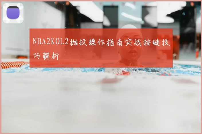 NBA2KOL2抛投操作指南实战按键技巧解析