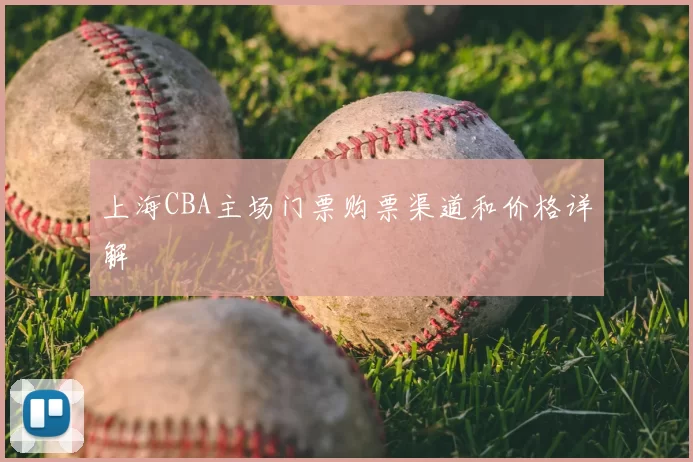 上海CBA主场门票购票渠道和价格详解