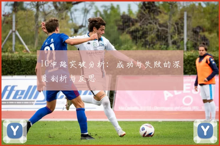 IG中路突破分析：成功与失败的深度剖析与反思
