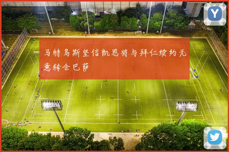 马特乌斯坚信凯恩将与拜仁续约无意转会巴萨