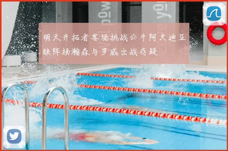 明天开拓者客场挑战公牛阿夫迪亚缺阵杨瀚森与罗威出战存疑