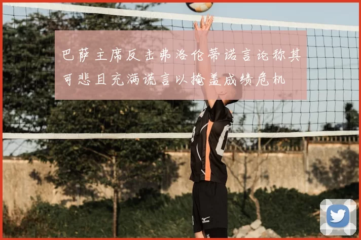 巴萨主席反击弗洛伦蒂诺言论称其可悲且充满谎言以掩盖成绩危机