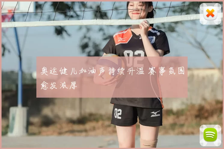奥运健儿加油声持续升温 赛事氛围愈发浓厚