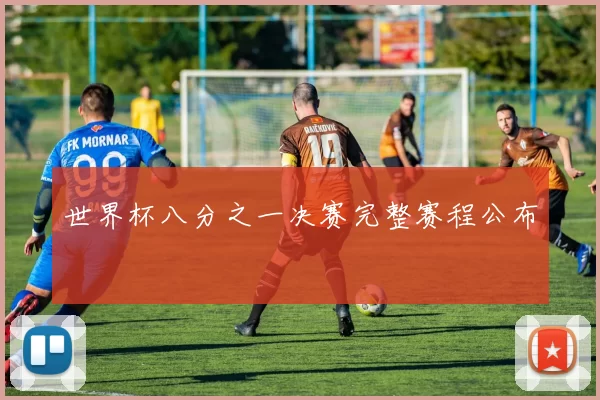 世界杯八分之一决赛完整赛程公布