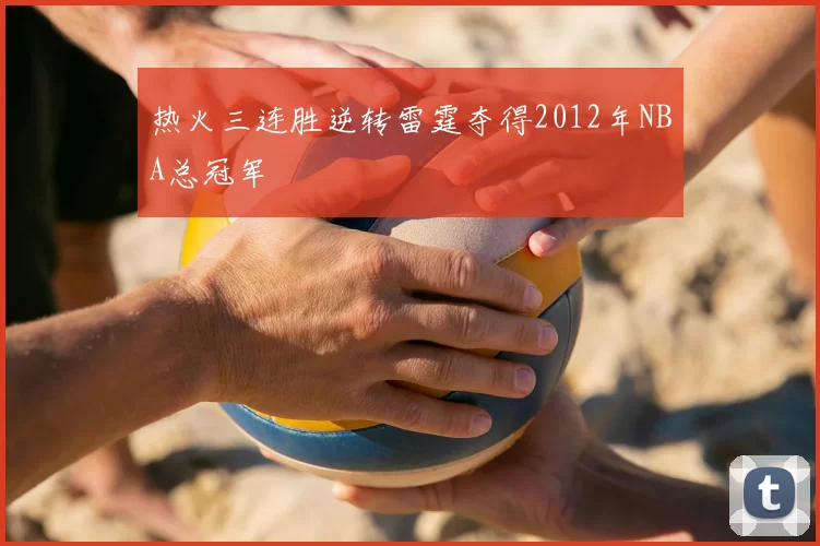 热火三连胜逆转雷霆夺得2012年NBA总冠军