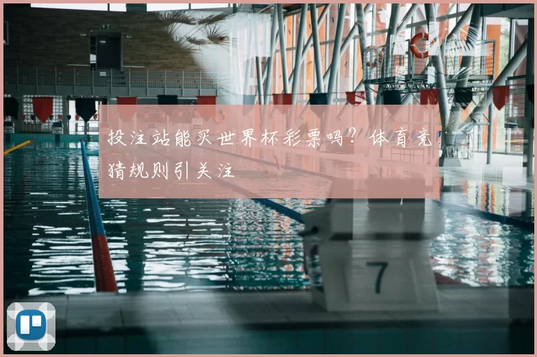 投注站能买世界杯彩票吗？体育竞猜规则引关注