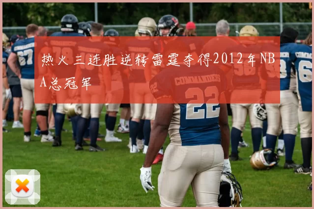 热火三连胜逆转雷霆夺得2012年NBA总冠军