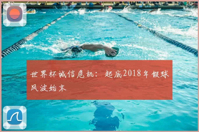 世界杯诚信危机：起底2018年假球风波始末