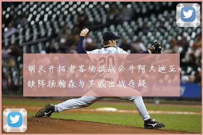 明天开拓者客场挑战公牛阿夫迪亚缺阵杨瀚森与罗威出战存疑