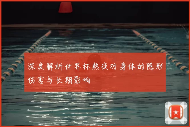 深度解析世界杯熬夜对身体的隐形伤害与长期影响