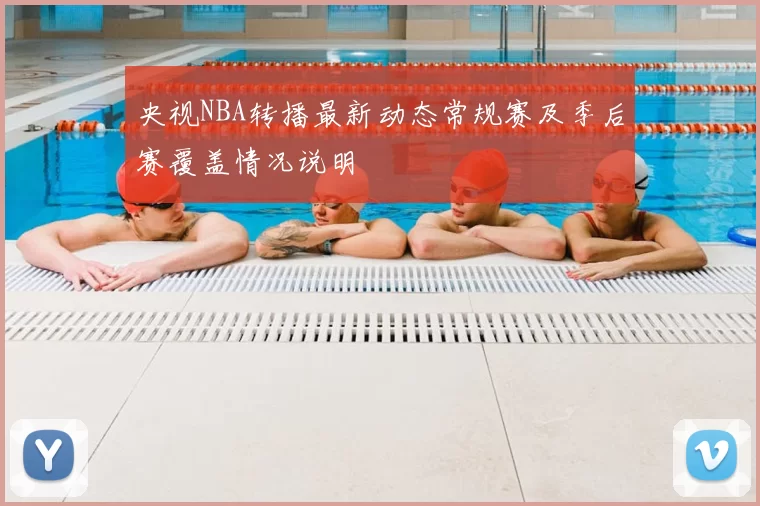 央视NBA转播最新动态常规赛及季后赛覆盖情况说明
