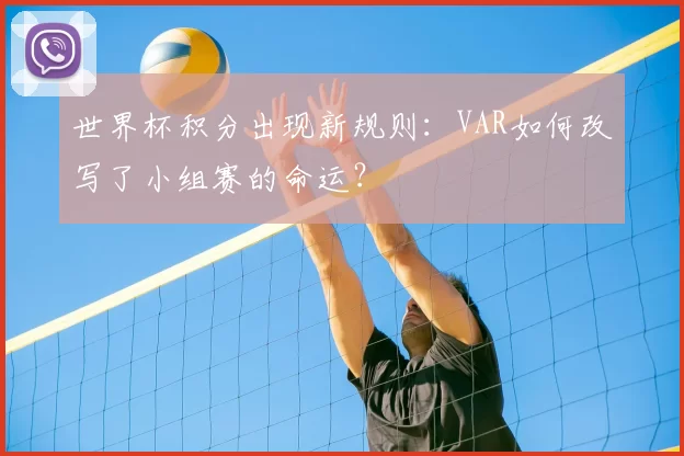 世界杯积分出现新规则：VAR如何改写了小组赛的命运？